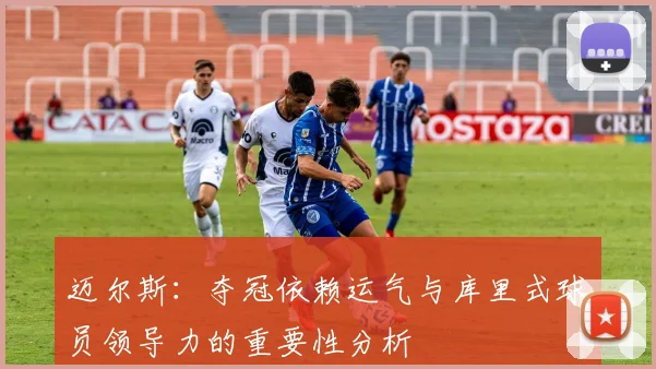 迈尔斯：夺冠依赖运气与库里式球员领导力的重要性分析
