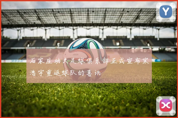 石家庄功夫足球俱乐部正式宣布宋浩宇重返球队的喜讯