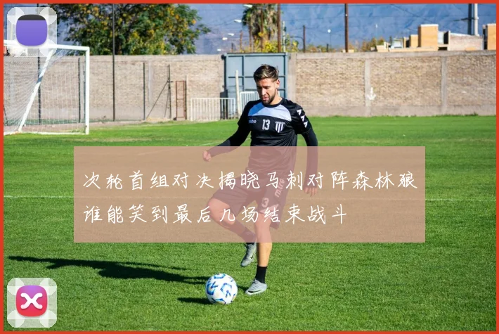 次轮首组对决揭晓马刺对阵森林狼谁能笑到最后几场结束战斗