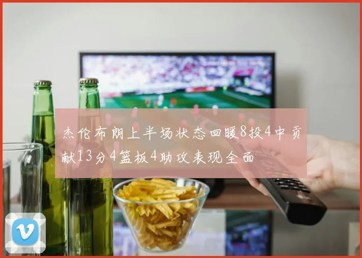 杰伦布朗上半场状态回暖8投4中贡献13分4篮板4助攻表现全面