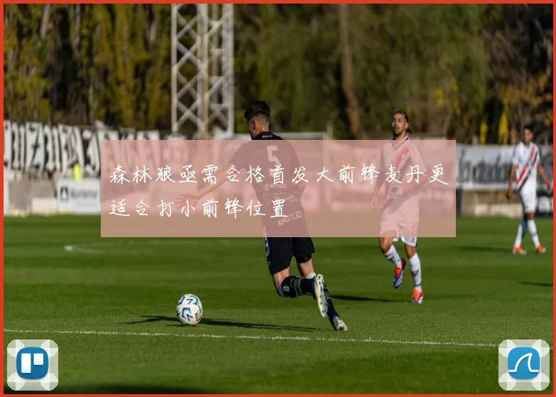 森林狼亟需合格首发大前锋麦丹更适合打小前锋位置